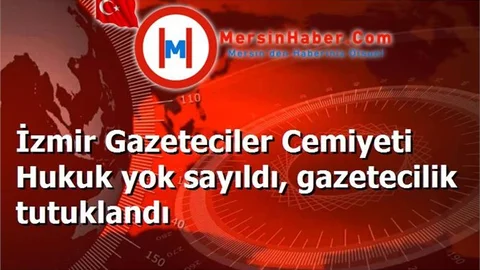 İzmir Gazeteciler Cemiyeti Hukuk yok sayıldı, gazetecilik tutuklandı