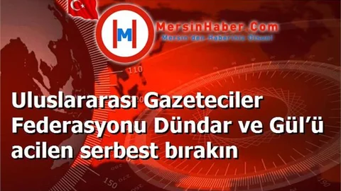 Uluslararası Gazeteciler Federasyonu Dündar ve Gül’ü acilen serbest bırakın