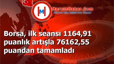 Borsa, ilk seansı 1164,91 puanlık artışla 76162,55 puandan tamamladı