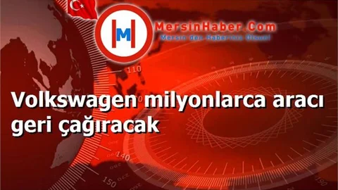 Volkswagen milyonlarca aracı geri çağıracak