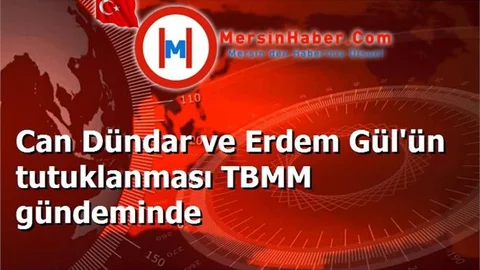 Can Dündar ve Erdem Gül'ün tutuklanması TBMM gündeminde