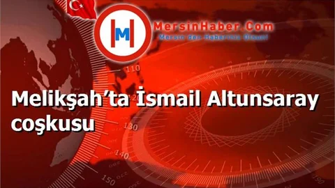 Melikşah’ta İsmail Altunsaray coşkusu