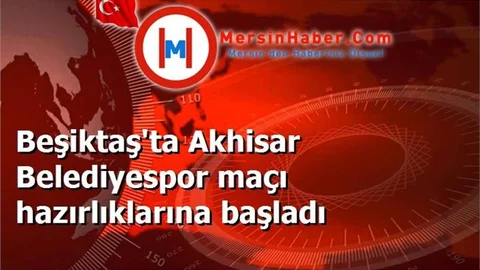 Beşiktaş'ta Akhisar Belediyespor maçı hazırlıklarına başladı