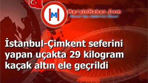 İstanbul-Çimkent seferini yapan uçakta 29 kilogram kaçak altın ele geçrildi