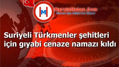 Suriyeli Türkmenler şehitleri için gıyabi cenaze namazı kıldı