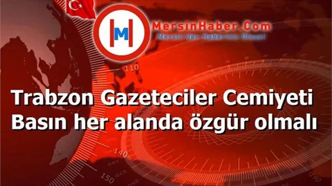 Trabzon Gazeteciler Cemiyeti Basın her alanda özgür olmalı