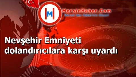 Nevşehir Emniyeti dolandırıcılara karşı uyardı