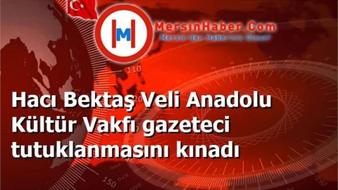 Hacı Bektaş Veli Anadolu Kültür Vakfı gazeteci tutuklanmasını kınadı