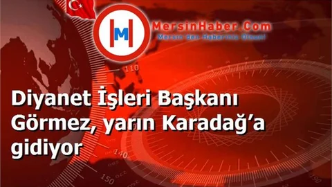 Diyanet İşleri Başkanı Görmez, yarın Karadağ’a gidiyor