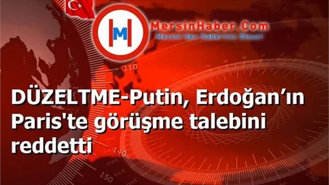 DÜZELTME-Putin, Erdoğan’ın Paris'te görüşme talebini reddetti