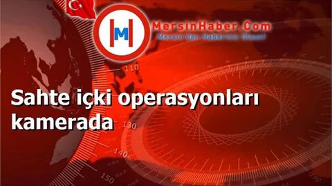 Sahte içki operasyonları kamerada