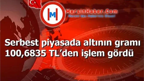 Serbest piyasada altının gramı 100,6835 TL’den işlem gördü