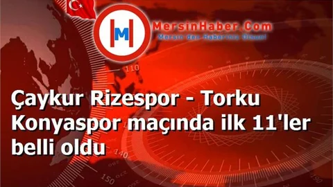 Çaykur Rizespor - Torku Konyaspor maçında ilk 11'ler belli oldu