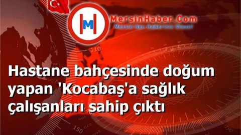 Hastane bahçesinde doğum yapan 'Kocabaş'a sağlık çalışanları sahip çıktı