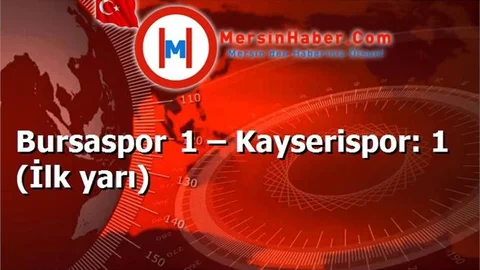 Bursaspor 1 – Kayserispor: 1 (İlk yarı)