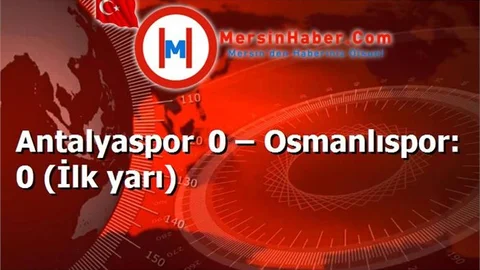 Antalyaspor 0 – Osmanlıspor: 0 (İlk yarı)