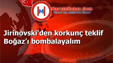 Jirinovski'den korkunç teklif Boğaz'ı bombalayalım