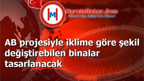 AB projesiyle iklime göre şekil değiştirebilen binalar tasarlanacak