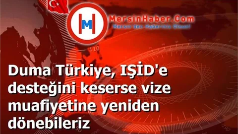 Duma Türkiye, IŞİD'e desteğini keserse vize muafiyetine yeniden dönebileriz