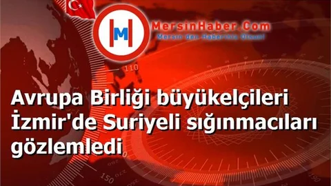 Avrupa Birliği büyükelçileri İzmir'de Suriyeli sığınmacıları gözlemledi