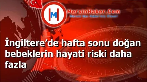 İngiltere’de hafta sonu doğan bebeklerin hayati riski daha fazla