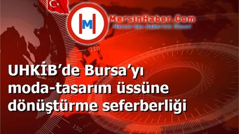 UHKİB’de Bursa’yı moda-tasarım üssüne dönüştürme seferberliği