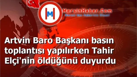 Artvin Baro Başkanı basın toplantısı yapılırken Tahir Elçi'nin öldüğünü duyurdu