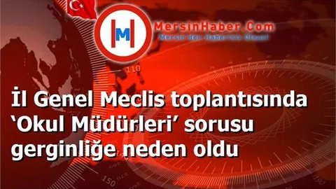 İl Genel Meclis toplantısında ‘Okul Müdürleri’ sorusu gerginliğe neden oldu