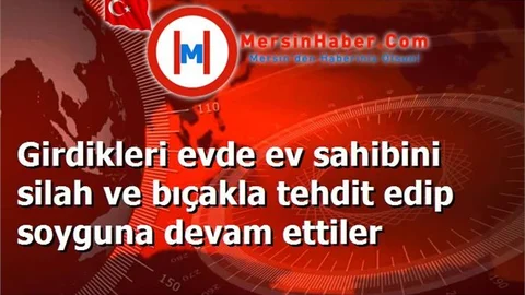 Girdikleri evde ev sahibini silah ve bıçakla tehdit edip soyguna devam ettiler
