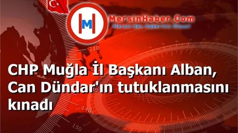 CHP Muğla İl Başkanı Alban, Can Dündar'ın tutuklanmasını kınadı