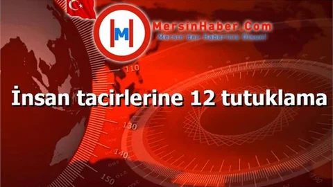 İnsan tacirlerine 12 tutuklama
