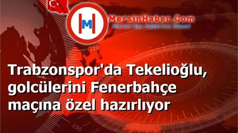 Trabzonspor'da Tekelioğlu, golcülerini Fenerbahçe maçına özel hazırlıyor