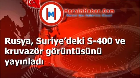 Rusya, Suriye’deki S-400 ve kruvazör görüntüsünü yayınladı