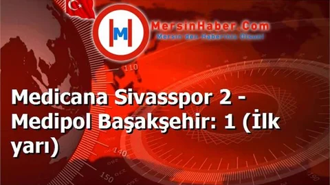 Medicana Sivasspor 2 - Medipol Başakşehir: 1 (İlk yarı)