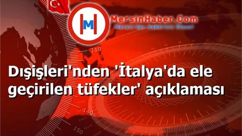 Dışişleri'nden 'İtalya'da ele geçirilen tüfekler' açıklaması