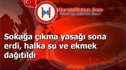 Sokağa çıkma yasağı sona erdi, halka su ve ekmek dağıtıldı