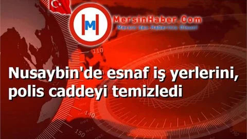Nusaybin'de esnaf iş yerlerini, polis caddeyi temizledi