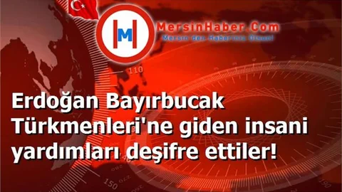 Erdoğan Bayırbucak Türkmenleri'ne giden insani yardımları deşifre ettiler!