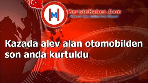 Kazada alev alan otomobilden son anda kurtuldu