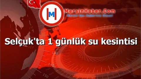 Selçuk'ta 1 günlük su kesintisi