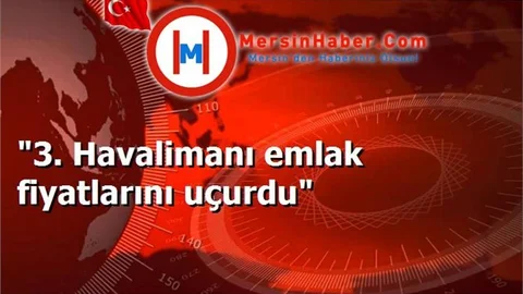"3. Havalimanı emlak fiyatlarını uçurdu"