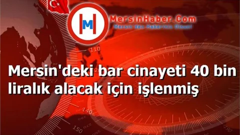 Mersin'deki bar cinayeti 40 bin liralık alacak için işlenmiş