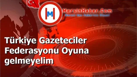 Türkiye Gazeteciler Federasyonu Oyuna gelmeyelim