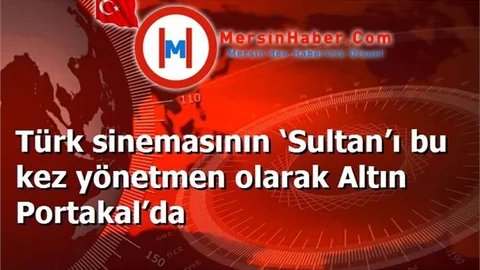 Türk sinemasının ‘Sultan’ı bu kez yönetmen olarak Altın Portakal’da