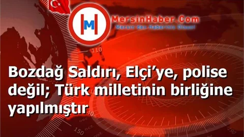 Bozdağ Saldırı, Elçi’ye, polise değil; Türk milletinin birliğine yapılmıştır