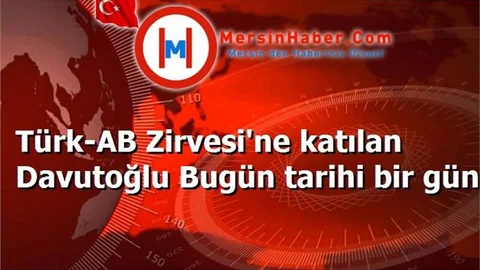 Türk-AB Zirvesi'ne katılan Davutoğlu Bugün tarihi bir gün