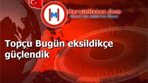 Topçu Bugün eksildikçe güçlendik