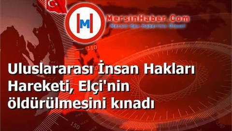 Uluslararası İnsan Hakları Hareketi, Elçi'nin öldürülmesini kınadı