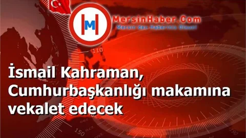 İsmail Kahraman, Cumhurbaşkanlığı makamına vekalet edecek