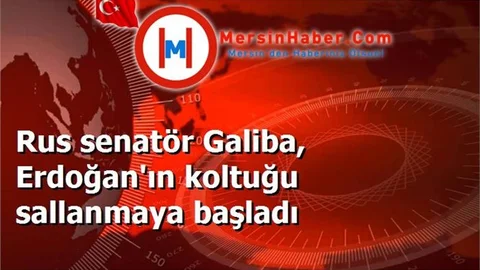 Rus senatör Galiba, Erdoğan'ın koltuğu sallanmaya başladı